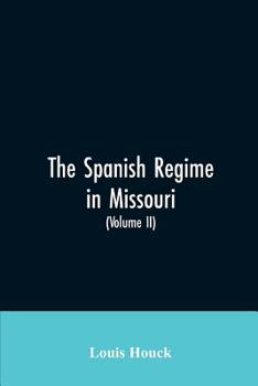 Paperback The Spanish regime in Missouri; a collection of papers and documents relating to upper Louisiana principally within the present limits of Missouri dur Book