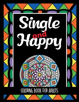 Paperback Single and Happy Coloring Book for Adults: 25 Patterns with Sarcastic Quotes to Remember How Wonderful it is to be Single Book
