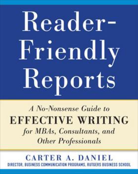 Paperback Reader-Friendly Reports: A No-Nonsense Guide to Effective Writing for Mbas, Consultants, and Other Professionals Book