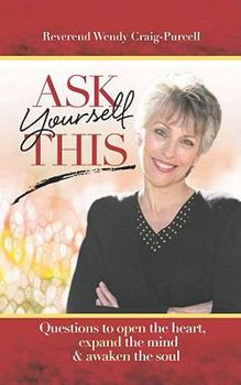Ask Yourself This: Questions to Open the Heart, Expand the Mind and Awaken the Soul