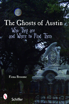 Paperback The Ghosts of Austin, Texas: Who the Ghosts Are and Where to Find Them Book