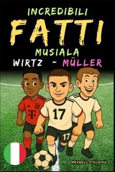 Fatti incredibili su Musiala, Wirtz e Müller - Dai 6 ai 14 anni: Tutto per i giovani appassionati di calcio: storie, record, aneddoti e quiz per ... per Giovani Appassionati) (Italian Edition)