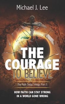 Paperback The Courage to Believe: How faith can stay strong in a world gone wrong Book