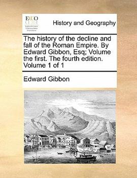 Paperback The history of the decline and fall of the Roman Empire. By Edward Gibbon, Esq; Volume the first. The fourth edition. Volume 1 of 1 Book