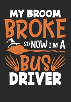 Paperback My Broom Broke So Now I'm Bus Driver: Halloween Witch Journal/Bus Driver Journal/October Month Scary Journal/Blank Lined Journal Notebook Book