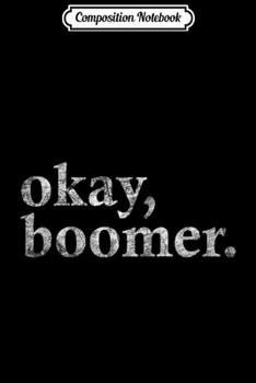 Composition Notebook: Funny OK Boomer Gen Z Millennials Distressed Retro Meme Joke  Journal/Notebook Blank Lined Ruled 6x9 100 Pages