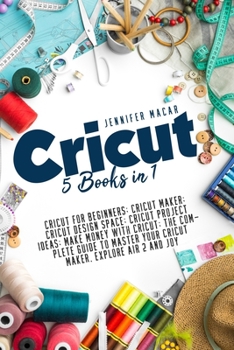 Paperback Cricut: 5 Books in 1: Cricut for Beginners; Cricut Maker; Cricut Design Space; Cricut Project Ideas; Make Money with Cricut; T Book