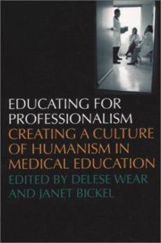 Hardcover Educating for Professionalism: Creating a Culture of Humanism in Medical Education Book