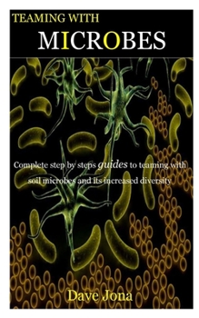 Paperback Teaming with Microbes: Complete step by steps guides to teaming with soil microbes and its increased diversity Book