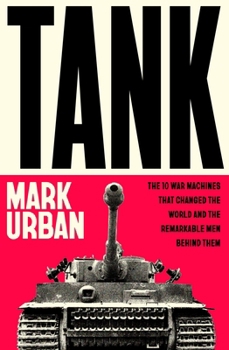 Hardcover Tank: The 10 War Machines That Changed the World and the Remarkable Men Behind Them Book