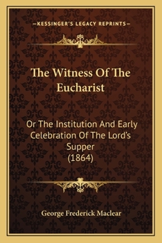 Paperback The Witness Of The Eucharist: Or The Institution And Early Celebration Of The Lord's Supper (1864) Book