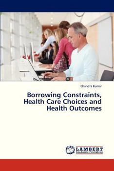 Paperback Borrowing Constraints, Health Care Choices and Health Outcomes Book