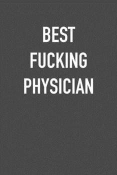 Paperback Best Fucking Physician: 6x9 Journal sarcastic work hospital notebook Christmas gift presents for under 10 dollars Book