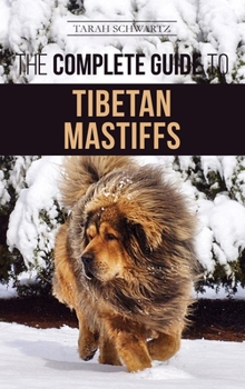 Hardcover The Complete Guide to the Tibetan Mastiff: Finding, Raising, Training, Feeding, and Successfully Owning a Tibetan Mastiff Book