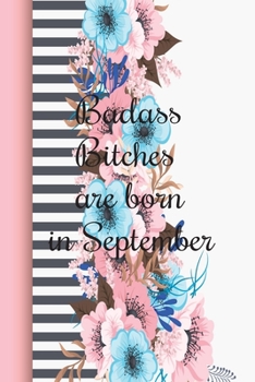 Badass Bitches Are Born In September: Funny Blank Lined Journal Gift For Women, Birthday Card Alternative for Friend or Coworker (Pink Blue flower) B-day Month for her 6x9 inch 110 Pages