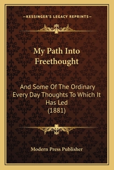 Paperback My Path Into Freethought: And Some Of The Ordinary Every Day Thoughts To Which It Has Led (1881) Book