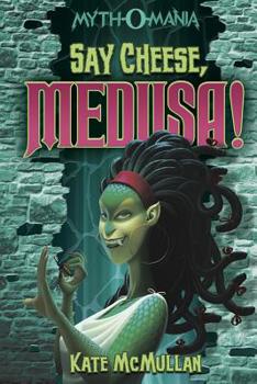 Myth-O-Mania: Say Cheese, Medusa! - Book #3 - Book #3 of the Myth-O-Mania