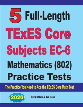 Paperback 5 Full-Length TExES Core Subjects EC-6 Mathematics (802) Practice Tests: The Practice You Need to Ace the TExES Core Mathematics Test Book