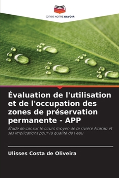 Évaluation de l'utilisation et de l'occupation des zones de préservation permanente - APP: Étude de cas sur le cours moyen de la rivière Acaraú et ses ... pour la qualité de l'eau (French Edition)