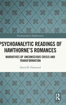 Hardcover Psychoanalytic Readings of Hawthorne's Romances: Narratives of Unconscious Crisis and Transformation Book
