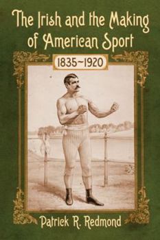 Paperback The Irish and the Making of American Sport, 1835-1920 Book