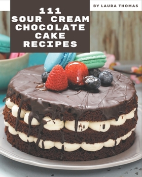 Paperback 111 Sour Cream Chocolate Cake Recipes: Home Cooking Made Easy with Sour Cream Chocolate Cake Cookbook! Book
