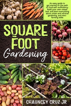 Paperback Square Foot Gardening: FULL COLOR EDITION: An easy guide to get started on the path of food self-sufficiency. Build your own raised bed, and Book