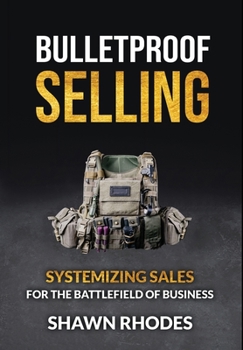 Hardcover Bulletproof Selling: Systemizing Sales For The Battlefield Of Business Book