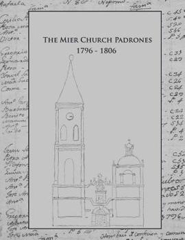 Paperback The Mier Church Padrones 1796 - 1806: This Is Book Two Out of Tree of the Mier Church Censuses Series Covering the Years 1782 to 1826. Book