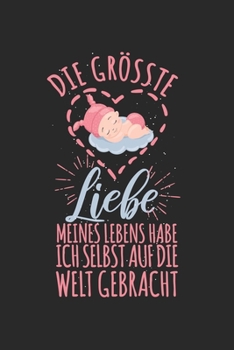 Die gr��te Liebe meines Lebens habe ich selbst auf die Welt gebracht: Kalender, Wochenplaner, Tagebuch, Notizbuch, Buch 105 Seiten im Softcover. Eine Woche auf einer Doppelseite. F�r alle Termine, Not