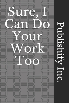 Sure, I Can Do Your Work Too: Lined Notebook, Journal Gift, 6x9, 110 Pages, Soft Cover, Matte Finish