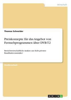 Paperback Preiskonzepte für das Angebot von Fernsehprogrammen über DVB-T2: Betriebswirtschaftliche Analyse aus Sicht privater Rundfunkveranstalter [German] Book