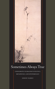 Hardcover Sometimes Always True: Undogmatic Pluralism in Politics, Metaphysics, and Epistemology Book