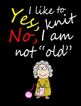 Yes, I Like to Knit. No, I am Not "Old": My Knitting Journal Handmade. Organize Your Knitting Projects Notebook. Keep Tracking & Records Your ... Women. My Knitting Designs Project Stitch,