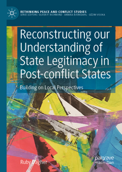 Paperback Reconstructing Our Understanding of State Legitimacy in Post-Conflict States: Building on Local Perspectives Book