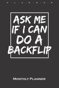 Paperback Ask me if I can do a backflip Monthly Planner: Monthly Calendar (Daily planner with notes) for Athletes and fitness enthusiasts Book