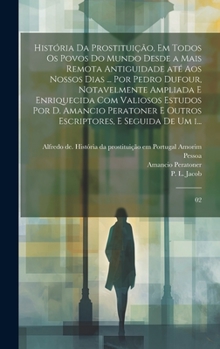 Hardcover História da prostituição, em todos os povos do mundo desde a mais remota antiguidade até aos nossos dias ... por Pedro Dufour, notavelmente ampliada e [Portuguese] Book