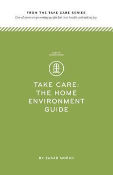 Paperback Take Care: The Home Environment Guide: One of seven empowering guides for true health and lasting joy Book