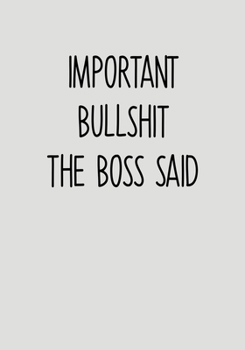 Important Bullshit The Boss Said: Task Planning To Do List & Lined Notebook (Funny Office Gifts For Coworkers)