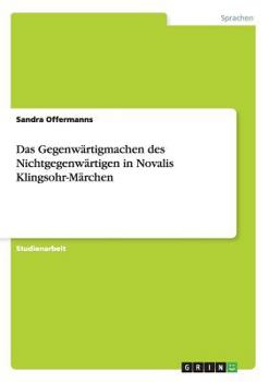 Das Gegenw�rtigmachen des Nichtgegenw�rtigen in Novalis Klingsohr-M�rchen