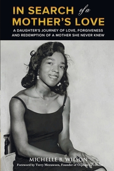 In Search of a Mother's Love: A Daughter's Journey of Love, Forgiveness and Redemption of a Mother She Never Knew