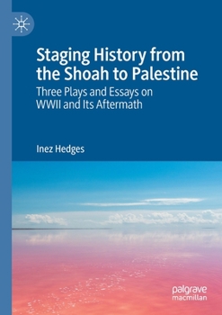 Paperback Staging History from the Shoah to Palestine: Three Plays and Essays on WWII and Its Aftermath Book