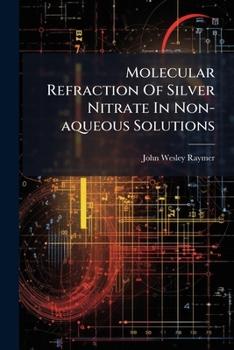 Paperback Molecular Refraction Of Silver Nitrate In Non-aqueous Solutions Book