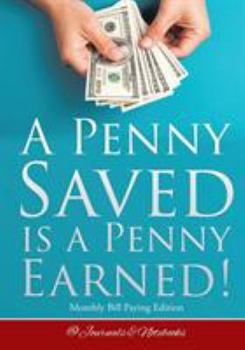 Paperback A Penny Saved Is a Penny Earned! Monthly Bill Paying Edition Book