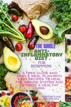 Paperback The whole anti-inflammatory diet for beginners: A free guide and simple meal plan with easy recipes to heal the immune system and optimize a healthy l Book