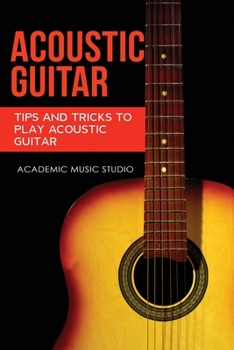 Paperback Acoustic Guitar: Tips and Tricks to Play Acoustic Guitar Book