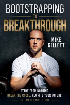 Paperback Bootstrapping to Breakthrough, 'The Macro Mike Story': Start From Nothing. Break the Cycle. Rewrite Your Future. Book