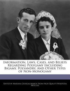 Paperback Information, Laws, Cases, and Beliefs Regarding Polygamy Including Bigamy, Polyandry, and Other Types of Non-Monogamy Book