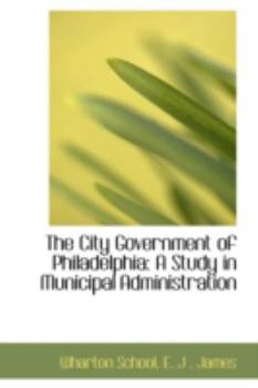 Paperback The City Government of Philadelphia: A Study in Municipal Administration Book