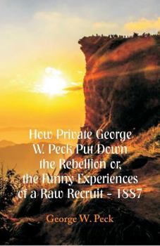 Paperback How Private George W. Peck Put Down The Rebellion or, The Funny Experiences of a Raw Recruit - 1887 Book
